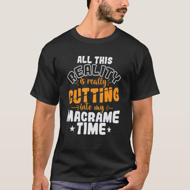 Camiseta All This Reality is really Cutting into my Macrame (Frente)