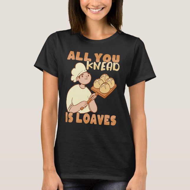 Camiseta All you knead is Loaves Bakery Donut Cake Baker (Frente)
