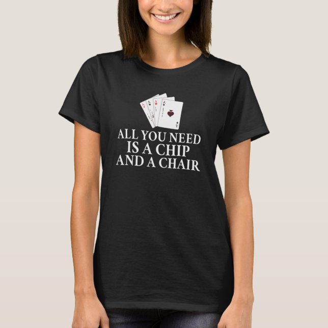 Camiseta All you need is a Chip and a Chair Game Playing Ca (Frente)