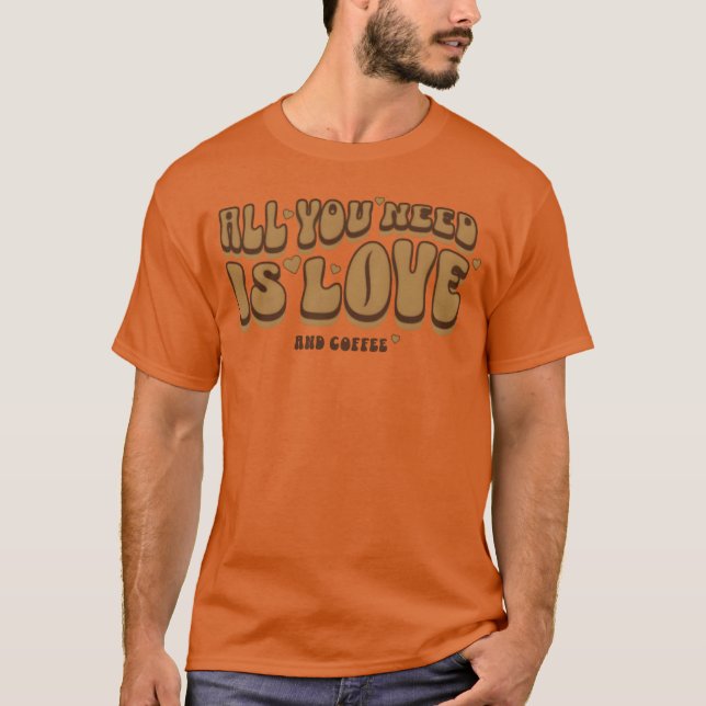 Camiseta All You Need Is Coffee Coffee Lovers Quotes friend (Frente)
