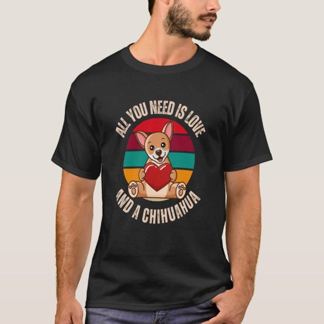 Camiseta All You Need Is Love And A Chihuahua Dog  Heart Mo (Frente)