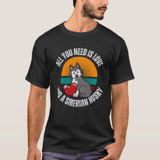 Camiseta All You Need Is Love And A Siberian Husky Dog Mom