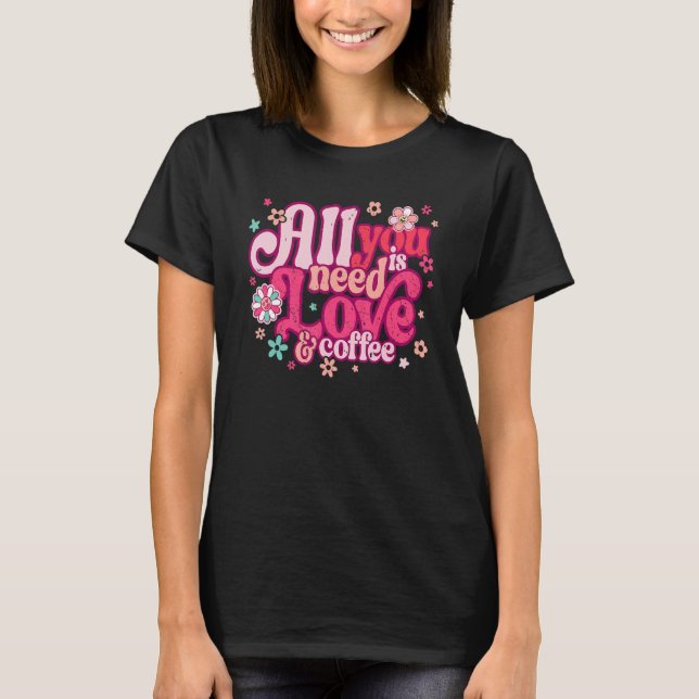 Camiseta All You Need Is Love and Coffee Valentines Day ret (Frente)