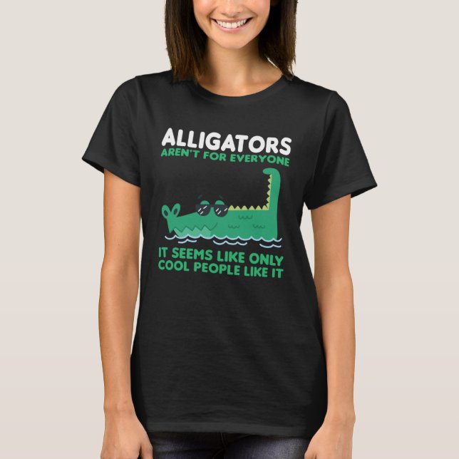 Camiseta alligators aren t for everyone it seems alligator (Frente)
