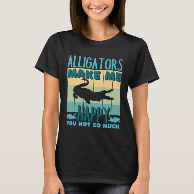 Camiseta Alligators Make Me Happy You Not So Much Alligator (Frente)