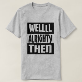Camiseta Alrighty bom então