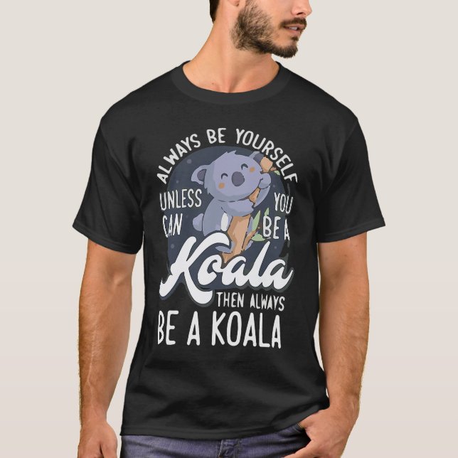Camiseta ALWAYS BE YOURSELF UNLESS CAN YOU BE A Koala (Frente)