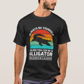 Camiseta Always Be Yourself Unless You Can Be A Alligator