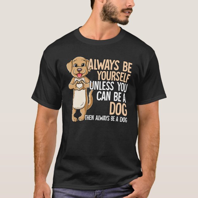 Camiseta Always Be Yourself Unless You Can Be A Dog (Frente)