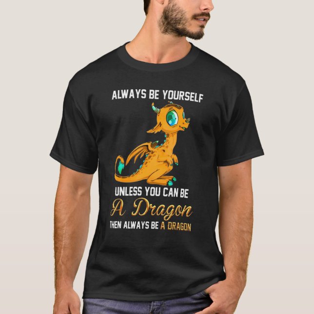 Camiseta Always Be Yourself Unless You Can Be A Dragon (Frente)