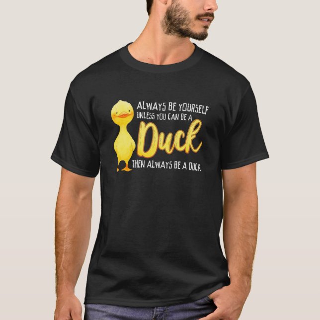 Camiseta Always Be Yourself Unless You Can Be A Duck Duck (Frente)