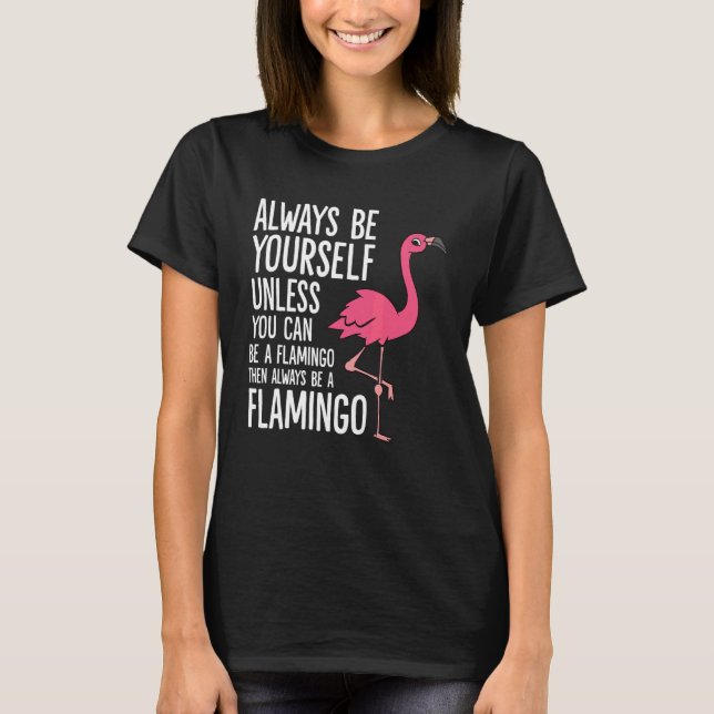 Camiseta Always Be Yourself Unless You Can Be A Flamingo (Frente)