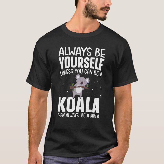 Camiseta Always Be Yourself Unless You Can Be A Koala Then  (Frente)