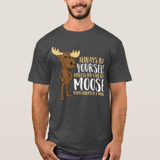 Camiseta Always Be Yourself Unless You Can Be A Moose