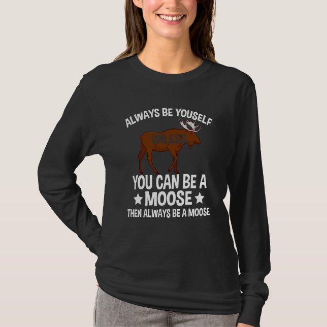 Camiseta Always Be Yourself Unless You Can Be A Moose  2 (Frente)