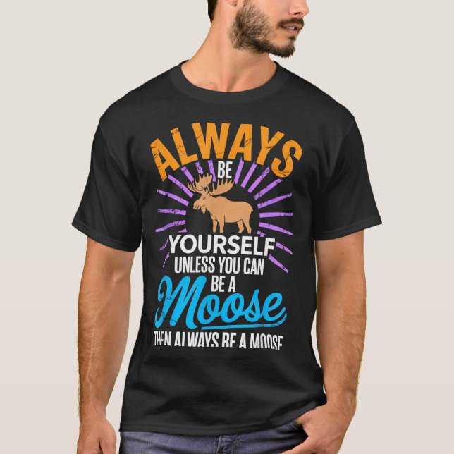 Camiseta Always Be Yourself Unless You Can Be A Moose Funny (Frente)