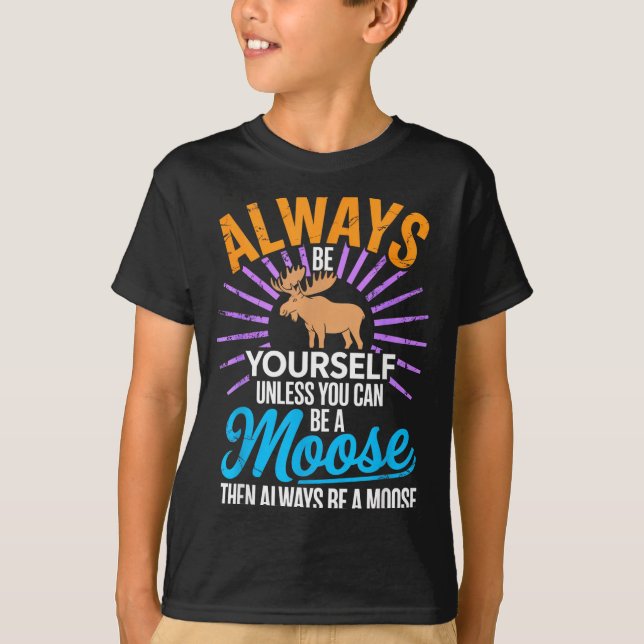 Camiseta Always Be Yourself Unless You Can Be A Moose Funny (Frente)
