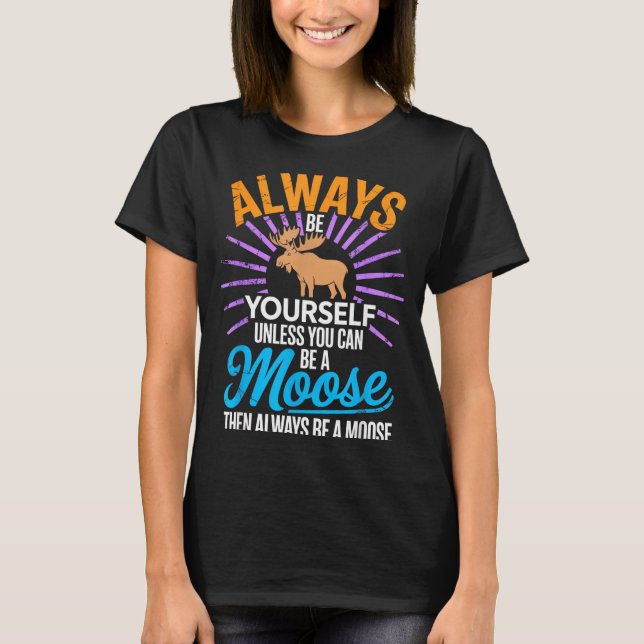 Camiseta Always Be Yourself Unless You Can Be A Moose Funny (Frente)
