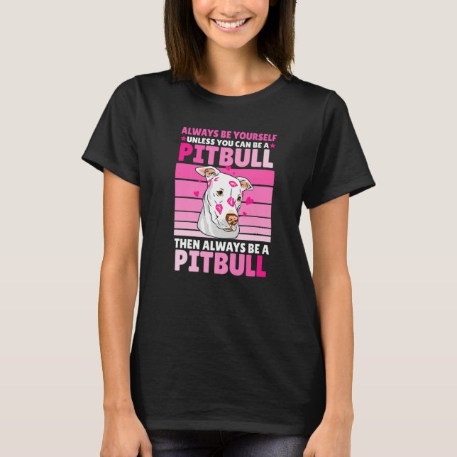 Camiseta Always be yourself unless you can be a Pitbull (Frente)