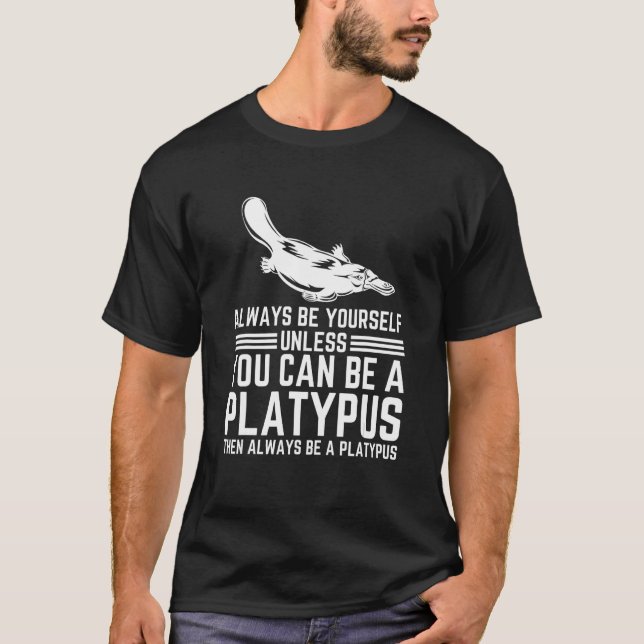 Camiseta Always Be Yourself Unless You Can Be A Platypus (Frente)