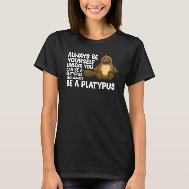 Camiseta Always Be Yourself Unless You Can Be A Platypus 1 (Frente)