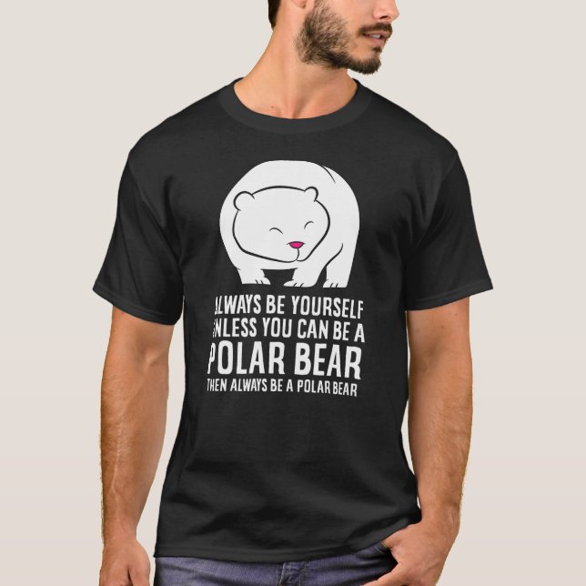 Camiseta Always Be Yourself Unless You Can Be A Polar Bear (Frente)