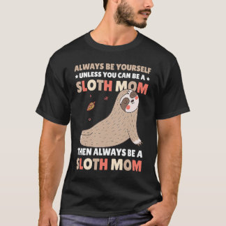 Camiseta Always be yourself unless you can be a Sloth Mom t