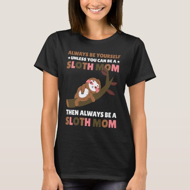 Camiseta Always be yourself unless you can be a Sloth Mom t (Frente)