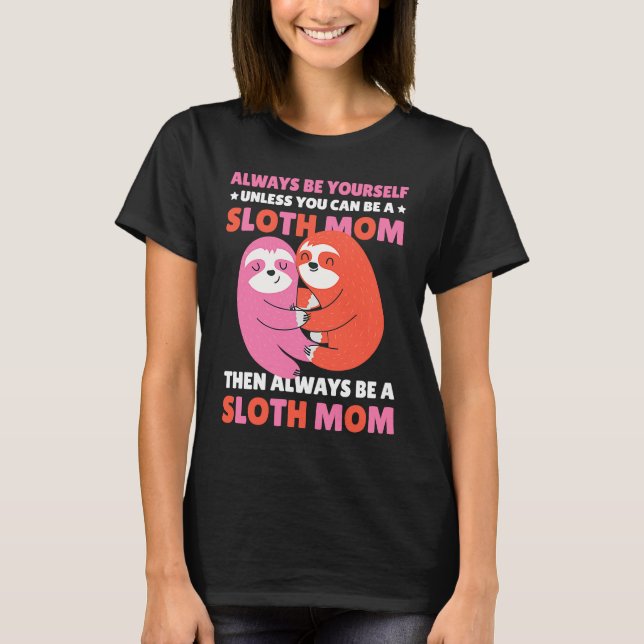 Camiseta Always be yourself unless you can be a Sloth Mom t (Frente)