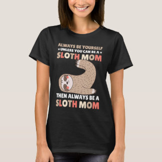 Camiseta Always be yourself unless you can be a Sloth Mom t