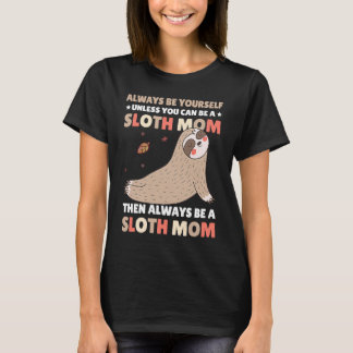 Camiseta Always be yourself unless you can be a Sloth Mom t
