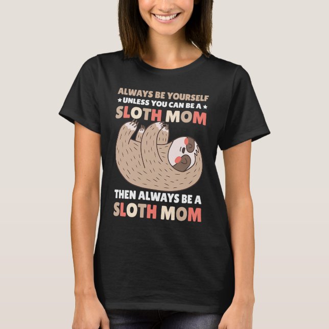 Camiseta Always be yourself unless you can be a Sloth Mom t (Frente)