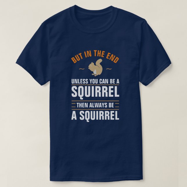Camiseta Always Be Yourself Unless You Can Be A Squirrel T- (Frente do Design)