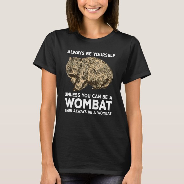 Camiseta Always Be Yourself Unless You Can Be A Wombat (Frente)