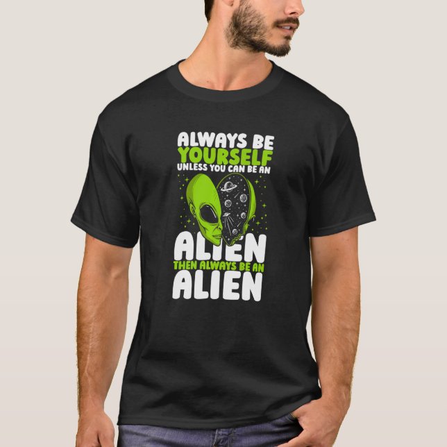 Camiseta Always Be Yourself Unless You Can Be An Alien UFO  (Frente)
