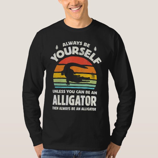 Camiseta Always Be Yourself Unless You Can Be An Alligator  (Frente)