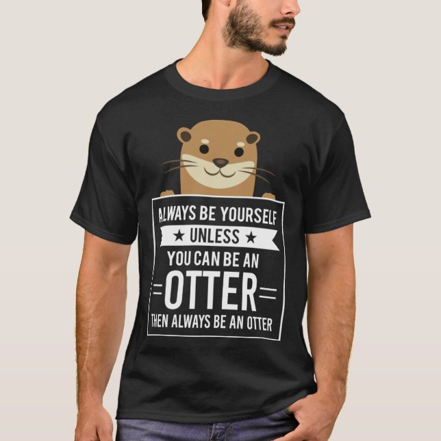 Camiseta Always Be Yourself Unless You Can Be An Otter (Frente)