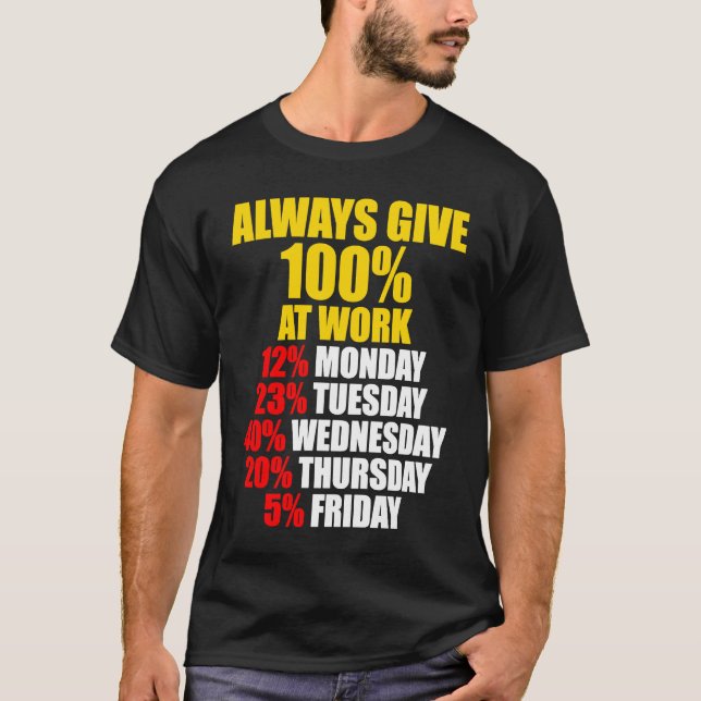 Camiseta Always Give 100 At Work Monday Through Friday (Frente)