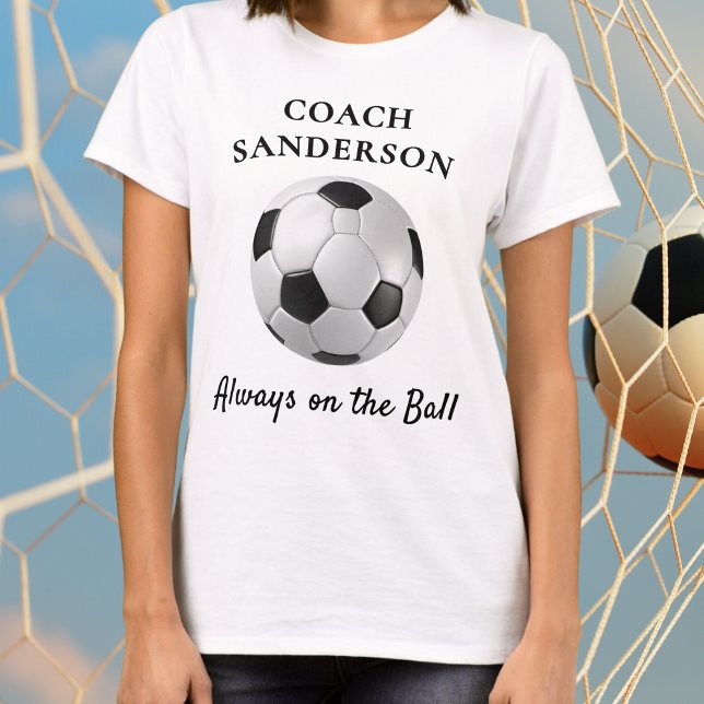 Camiseta 'Always on the Ball' Football Soccer Coach Custom (A personalized t-shirt for a soccer coach, with black and white football ball and funny caption)