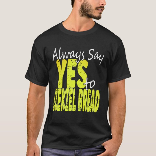 Camiseta Always Say Yes To Ezekiel Bread (Frente)
