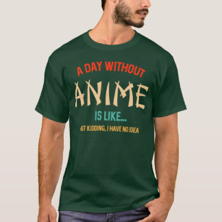 Camiseta Amante de Anime Engraçado Presente de Um Dia Sem A