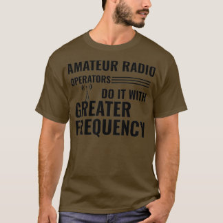 Camiseta Amateur Radio Operators Do It With Greater