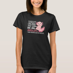 Camiseta Ame Axolotl Sempre Seja Você Mesmo A Não Ser Que V