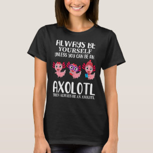 Camiseta Ame Axolotl Sempre Seja Você Mesmo A Não Ser Que V