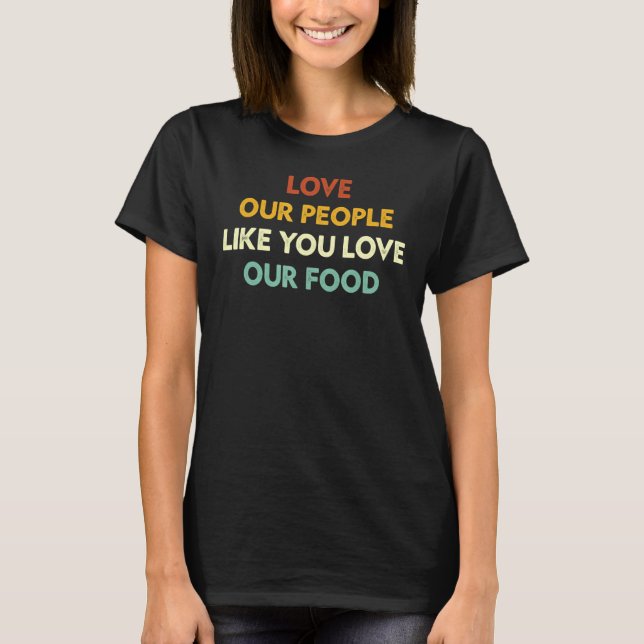 Camiseta Ame Nossas Pessoas Como Você Ama Nossa Comida Para (Frente)