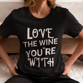 Camiseta Ame o vinho que você está com