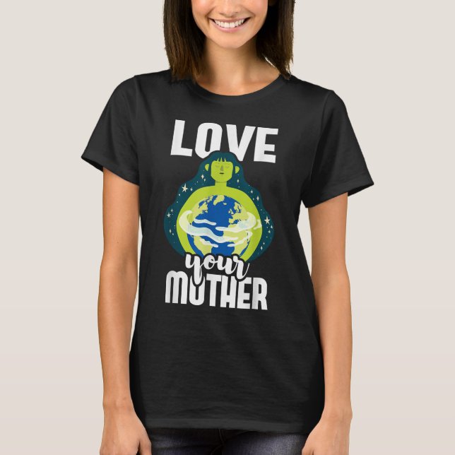 Camiseta Ame Sua Mãe Proteção Ambiental Terra Da (Frente)