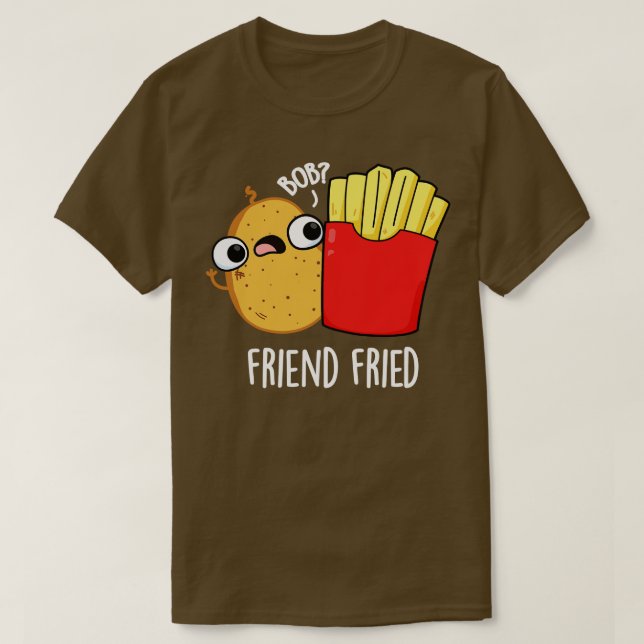 Camiseta Amigo Fried Funny Fries Franceses Fries Pun (Frente do Design)
