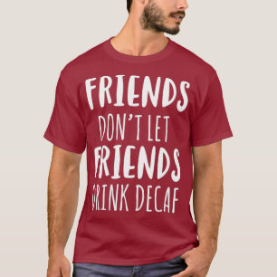 Camiseta Amigos Não Deixam Amigos Beberem Café De Decaf T