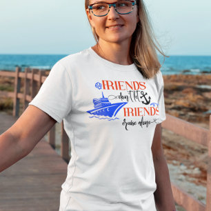 Camiseta Amigos Não Deixam Amigos Viajar de Cruzeiro Sozinh